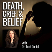 Death, Grief,  Belief (with Dr. Terri Daniel)