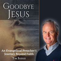 Goodbye Jesus: An Evangelical Preachers Journey Beyond Faith (with ex-pastor Tim Sledge)