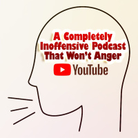 A Completely Inoffensive Podcast That Wont Anger YouTube