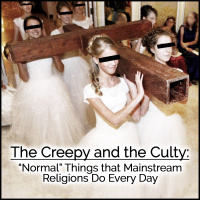 The Creepy and the Culty: Normal Things that Mainstream Religions Do Every Day