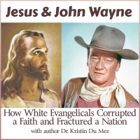 Jesus  John Wayne: How White Evangelicals Corrupted a Faith and Fractured a Nation (with author Dr. Kristin Du Mez)