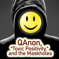 QAnon, Toxic Positivity, and the Maskholes
