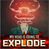 My Head Is Going to Explode