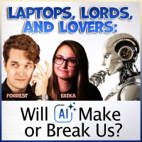 Laptops, Lords, and Lovers: Will AI Make or Break Us? (with Forrest and Erika)