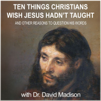 Ten Things Christians Wish Jesus Hadnt Taught (with author Dr. David Madison)