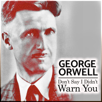 George Orwell: Dont Say I Didnt Warn You
