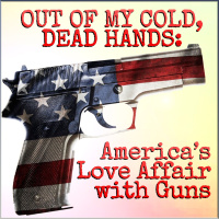Out Of My Cold, Dead Hands: Americas Love Affair with Guns