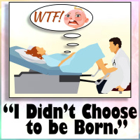 I Didnt Choose to Be Born (and More Deep Existential Stuff)