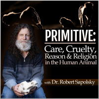 PRIMITIVE: Care, Cruelty, Religion,  Reason in the Human Animal (with Dr. Robert Sapolsky)