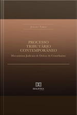 Processo Tributário Contemporâneo: Mecanismos Judiciais De Defesa Do Contribuinte