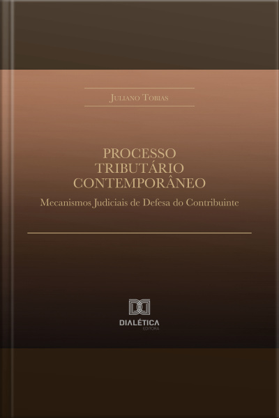 Processo Tributário Contemporâneo: Mecanismos Judiciais De Defesa Do Contribuinte