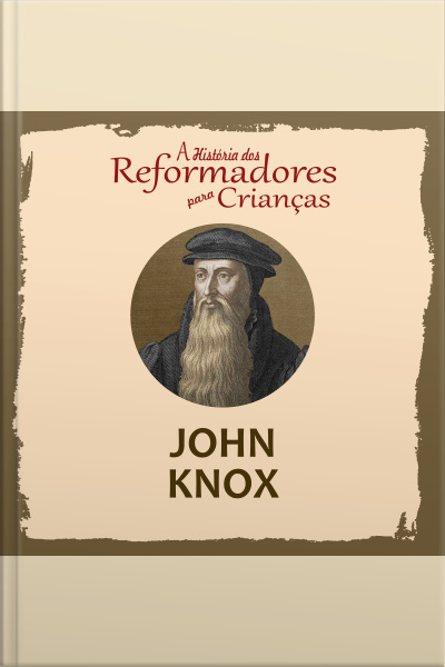 A História Dos Reformadores Para Crianças: John Knox