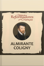 A História Dos Reformadores Para Crianças: Almirante Coligny