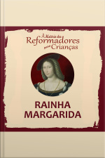 A História Dos Reformadores Para Crianças: Rainha Margarida