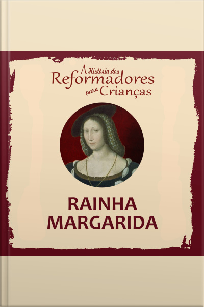 A História Dos Reformadores Para Crianças: Rainha Margarida