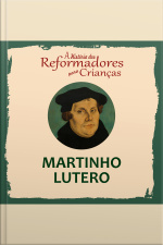 A História Dos Reformadores Para Crianças: Martinho Lutero