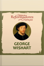 A História Dos Reformadores Para Crianças: George Wishart
