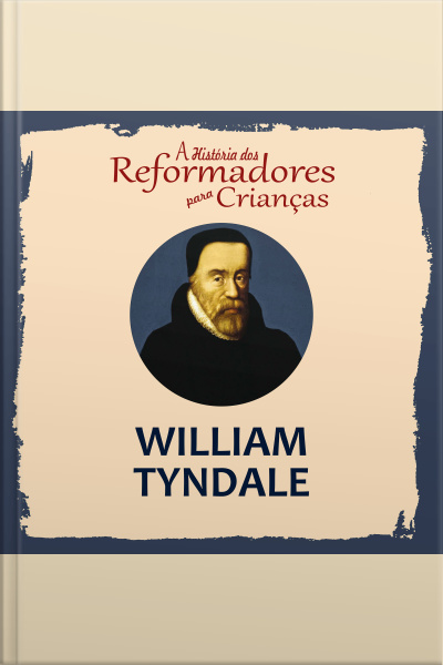 A História Dos Reformadores Para Crianças: William Tyndale