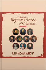 A História Dos Reformadores Para Crianças - Volume Único