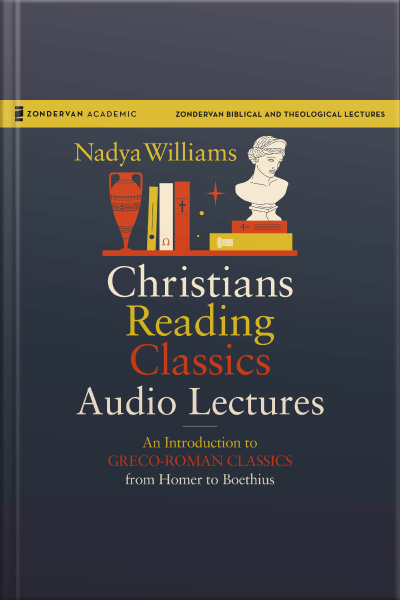 Christians Reading Classics: Audio Lectures: An Introduction To Greco-roman Classics From Homer To Boethius