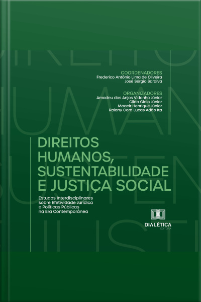 Direitos Humanos, Sustentabilidade E Justiça Social: Estudos Interdisciplinares Sobre Efetividade Jurídica E Políticas Públicas Na Era Contemporânea
