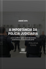 A Importância Da Polícia Judiciária Como A Primeira Garantidora Dos Direitos Fundamentais Na Persecução Penal