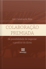 Colaboração Premiada: Da Possibilidade De Negociar O Produto do ilícito