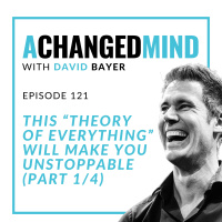 121 This “Theory Of Everything” Will Make You Unstoppable (Part 1/4)