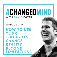 198 How To Use Your Thoughts to Change Reality Beyond Limitations