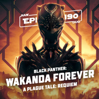 #190: Wakanda Forever, A Plague Tale: Requiem