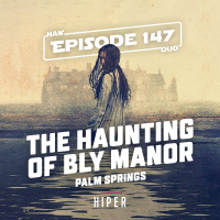 Han Duo #147: The Haunting of Bly Manor, Palm Springs
