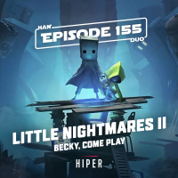 Han Duo #155: Little Nightmares 2, Becky, Come Play