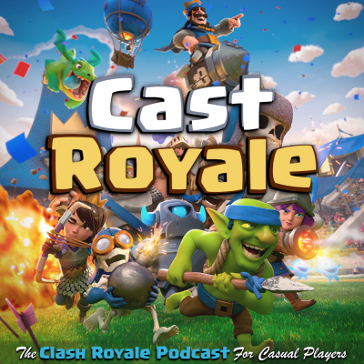 Cast Royale - The Clash Royale Podcast For Casual Players | A Bi-weekly Radio Show On The Supercell Mobile Video Game