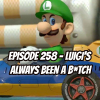 Episode 258 - Luigis Always Been a B*tch