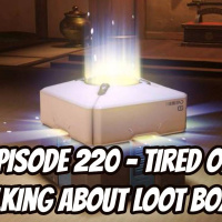 Episode 220 - Tired of Talking About Loot Boxes
