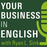 Your Business in English with Ryan L. Sink