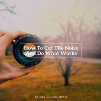 324: How To Cut The Noise And Do What Works