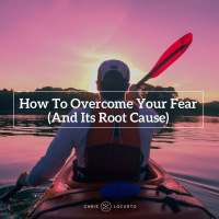 220: How To Overcome Your Fear (And Its Root Cause)