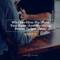 233: Why Mis-Hires Slip Under Your Radar (And The Hiring Process To Spot Them) PART II