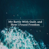 307: My Battle With Guilt, and How I Found Freedom