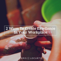 299: 2 Ways To Create Excellence In Your Workplace