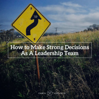 222: How to Make Strong Decisions As A Leadership Team