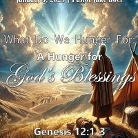 January 5, 2025 What Do We Hunger For: A Hunger for Gods Blessings | Genesis 12:1-3