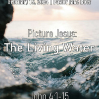 February 18, 2024 Picture Jesus: The Living Water | John 4:1-15