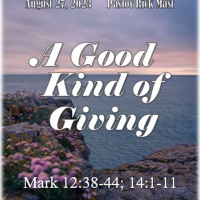 August 27, 2023 A Good Kind of Giving Mark 12:38-44 14:1-11