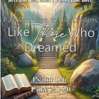 December 25, 2024 Pay Attention to the Dreams: Like Those Who Dreamed | Psalm 126 Luke 2:1-20