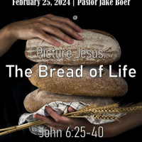 February 25, 2024 Picture Jesus: The Bread of Life | John 6:25-40