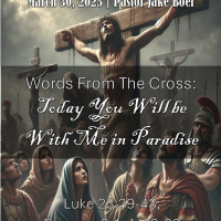 March 30, 2024 Words From the Cross: Today You Will be With Me in Paradise | Luke 23:39-43 Romans 8:1-4, 33-39