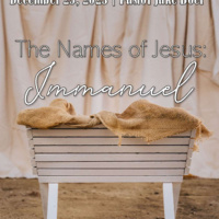 December 25, 2023 The Names of Jesus: Immanuel Matthew 1:18-25