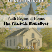 June 1, 2025 Faith Begins at Home: The Church Makeover | Psalm 78